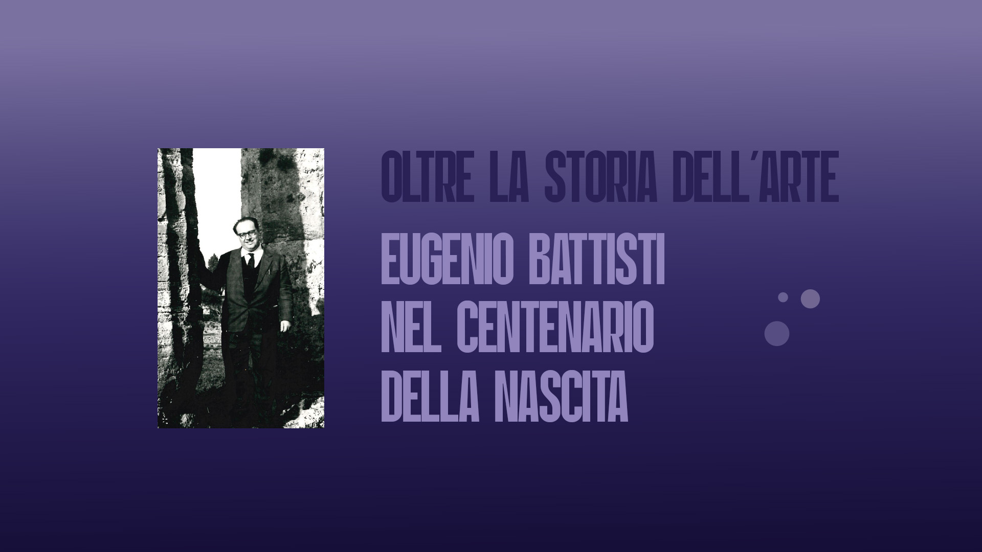 Oltre la storia dell&rsquo;arte. Eugenio Battisti nel centenario dalla nascita